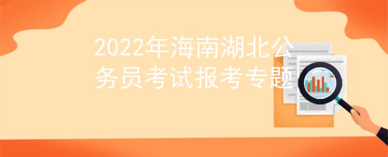 2022年海南湖北公務(wù)員考試報(bào)考專題
