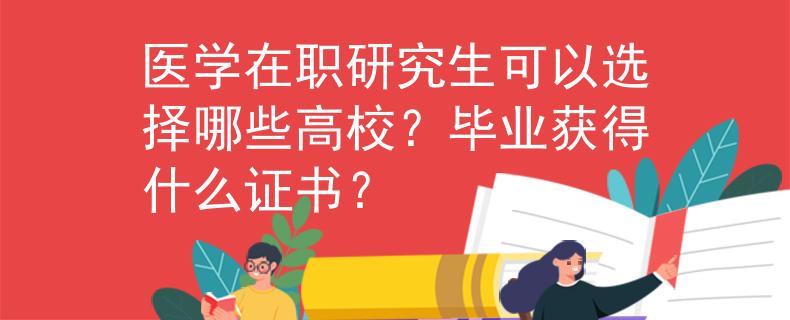醫(yī)學在職研究生可以選擇哪些高校？畢業(yè)獲得什么證書？