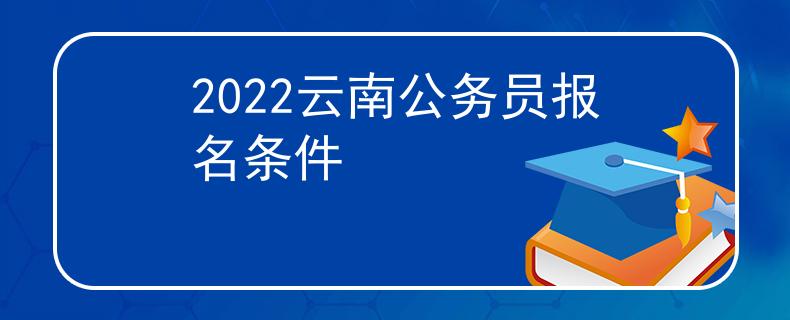 2022云南公務員報名條件