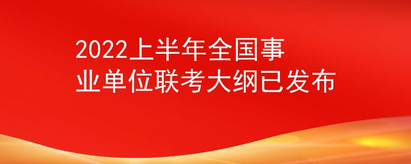 2022上半年全國事業(yè)單位聯(lián)考大綱已發(fā)布 2022上半年全國事業(yè)單位聯(lián)考大綱已發(fā)布