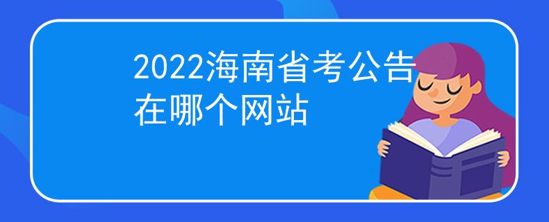 2022海南省考公告在哪個(gè)網(wǎng)站