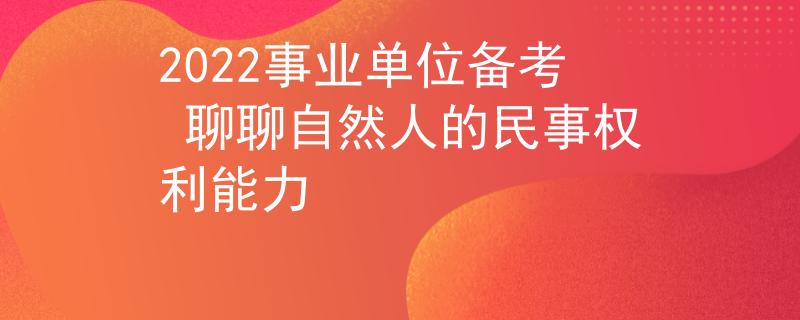 2022事業(yè)單位備考 聊聊自然人的民事權(quán)利能力