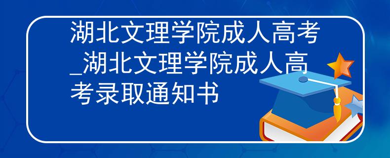 湖北文理學院成人高考_湖北文理學院成人高考錄取通知書