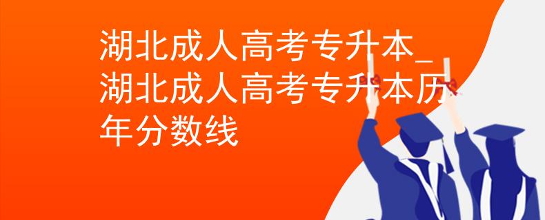 湖北成人高考專升本_湖北成人高考專升本歷年分數(shù)線