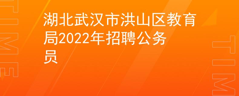 湖北武漢市洪山區(qū)教育局2022年招聘公務(wù)員