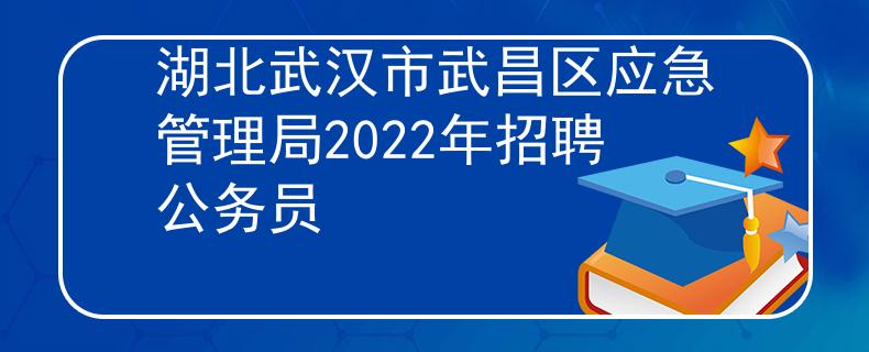 湖北武漢市武昌區(qū)應(yīng)急管理局2022年招聘公務(wù)員