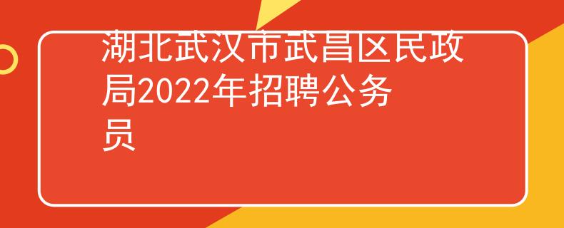 湖北武漢市武昌區(qū)民政局2022年招聘公務(wù)員