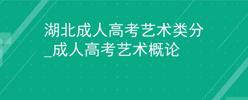 湖北成人高考藝術(shù)類分_成人高考藝術(shù)概論