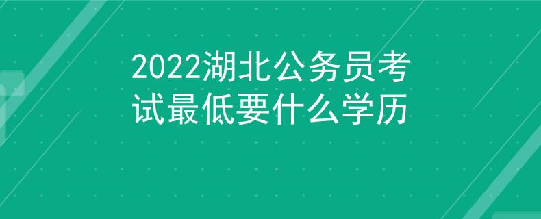 2022湖北公務(wù)員考試最低要什么學(xué)歷