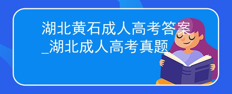 湖北黃石成人高考答案_湖北成人高考真題