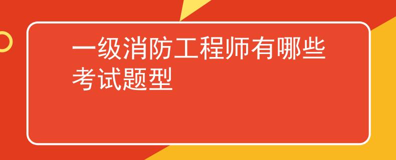 一級消防工程師有哪些考試題型
