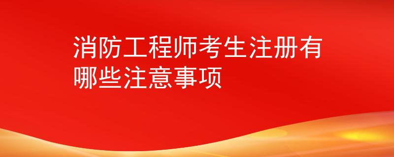 消防工程師考生注冊有哪些注意事項