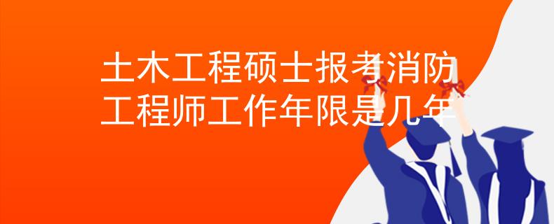 土木工程碩士報考消防工程師工作年限是幾年