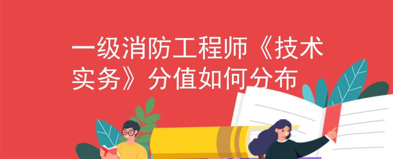一級(jí)消防工程師《技術(shù)實(shí)務(wù)》分值如何分布