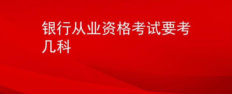 銀行從業(yè)資格考試要考幾科