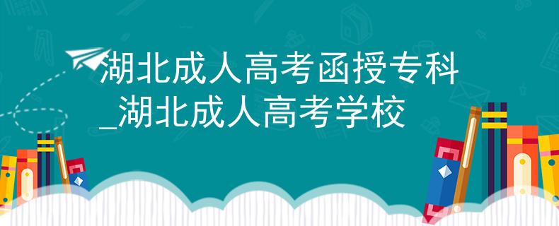 湖北成人高考函授專科_湖北成人高考學校