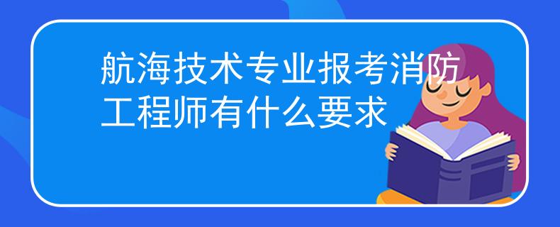 航海技術(shù)專業(yè)報(bào)考消防工程師有什么要求