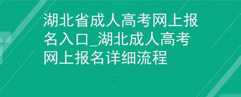 湖北省成人高考網(wǎng)上報名入口_湖北成人高考網(wǎng)上報名詳細(xì)流程