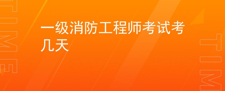 一級消防工程師考試考幾天