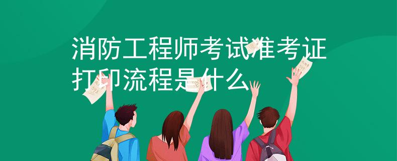 消防工程師考試準(zhǔn)考證打印流程是什么
