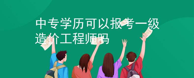 中專學(xué)歷可以報考一級造價工程師嗎