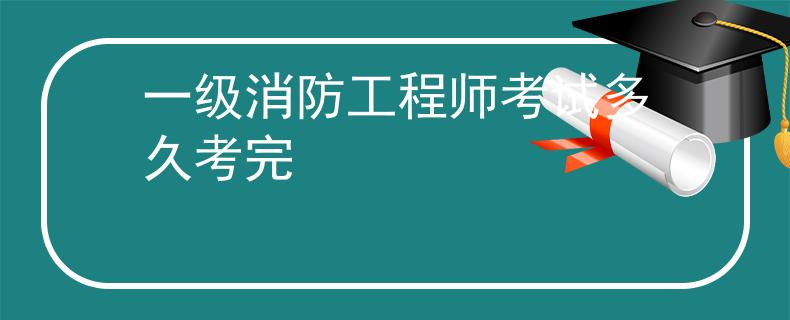 一級消防工程師考試多久考完