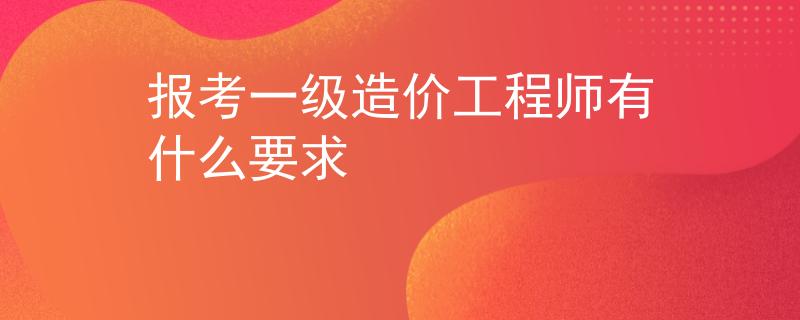 報考一級造價工程師有什么要求
