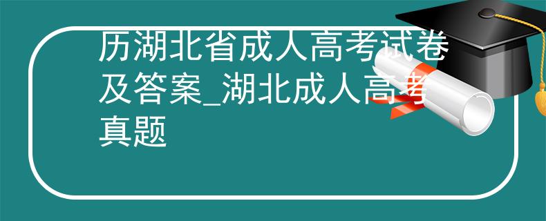 歷湖北省成人高考試卷及答案_湖北成人高考真題