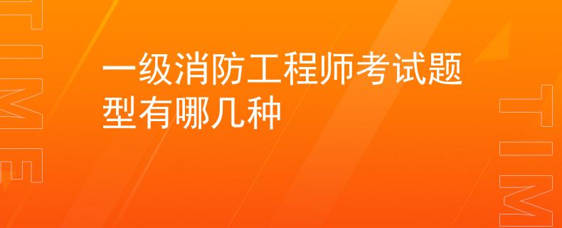 一級消防工程師考試題型有哪幾種