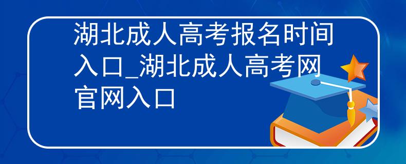 湖北成人高考報名時間入口_湖北成人高考網(wǎng)官網(wǎng)入口 湖北成人高考報名時間入口_湖北成人高考網(wǎng)官網(wǎng)入口