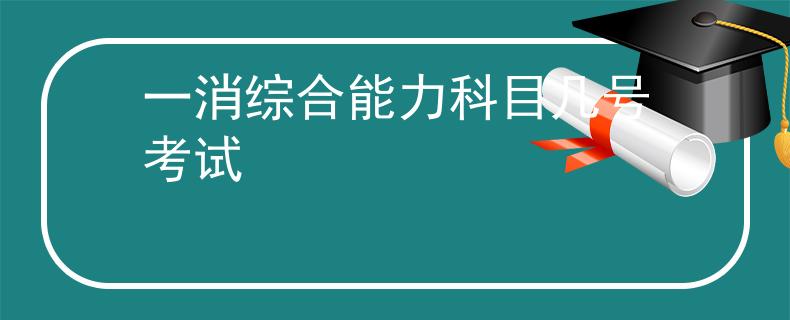 一消綜合能力科目幾號考試
