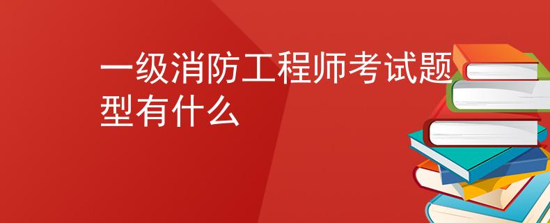 一級消防工程師考試題型有什么