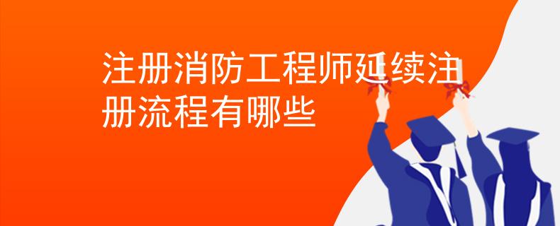 注冊消防工程師延續(xù)注冊流程有哪些
