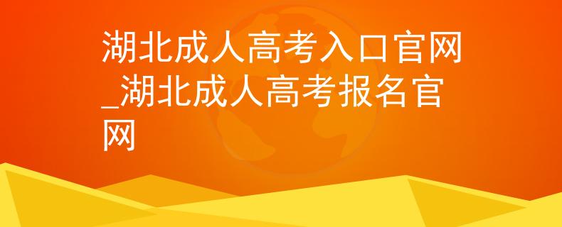 湖北成人高考入口官網(wǎng)_湖北成人高考報(bào)名官網(wǎng)