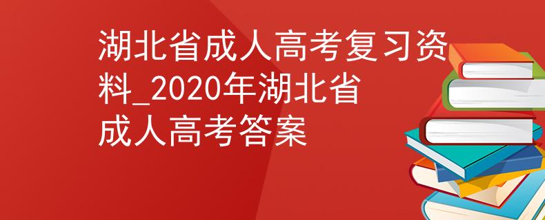 湖北省成人高考復習資料_2020年湖北省成人高考答案 湖北省成人高考復習資料_2020年湖北省成人高考答案