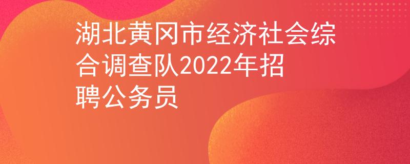 湖北黃岡市經(jīng)濟(jì)社會綜合調(diào)查隊(duì)2022年招聘公務(wù)員