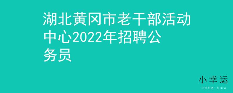 湖北黃岡市老干部活動中心2022年招聘公務(wù)員