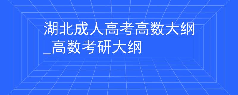 湖北成人高考高數(shù)大綱_高數(shù)考研大綱