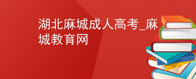 湖北麻城成人高考_麻城教育網(wǎng)
