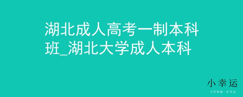 湖北成人高考一制本科班_湖北大學成人本科
