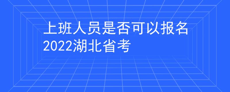 上班人員是否可以報(bào)名2022湖北省考