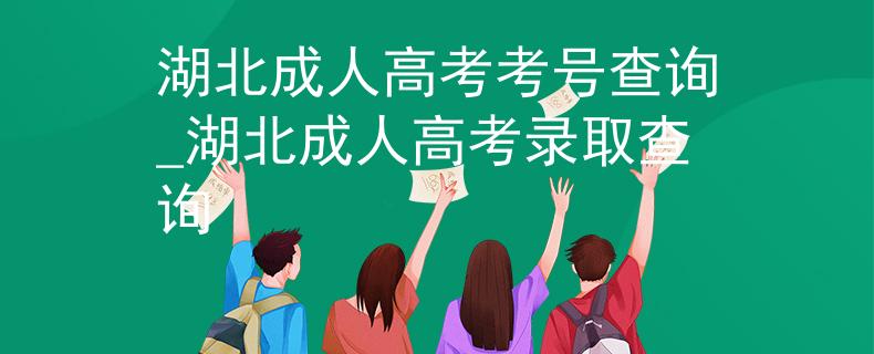 湖北成人高考考號查詢_湖北成人高考錄取查詢