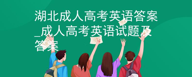 湖北成人高考英語(yǔ)答案_成人高考英語(yǔ)試題及答案