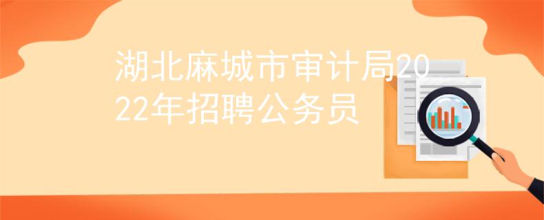 湖北麻城市審計局2022年招聘公務員