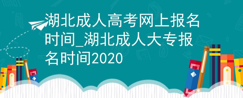 湖北成人高考網(wǎng)上報(bào)名時(shí)間_湖北成人大專報(bào)名時(shí)間2020