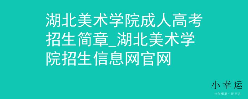 湖北美術(shù)學(xué)院成人高考招生簡章_湖北美術(shù)學(xué)院招生信息網(wǎng)官網(wǎng) 湖北美術(shù)學(xué)院成人高考招生簡章_湖北美術(shù)學(xué)院招生信息網(wǎng)官網(wǎng)