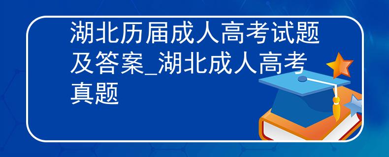 湖北歷屆成人高考試題及答案_湖北成人高考真題