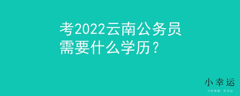 考2022云南公務(wù)員需要什么學(xué)歷？