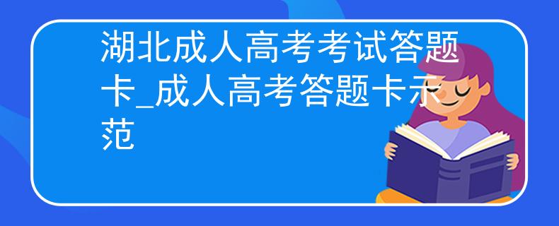 湖北成人高考考試答題卡_成人高考答題卡示范