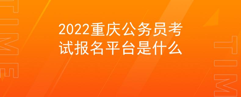 2022重慶公務(wù)員考試報(bào)名平臺(tái)是什么
